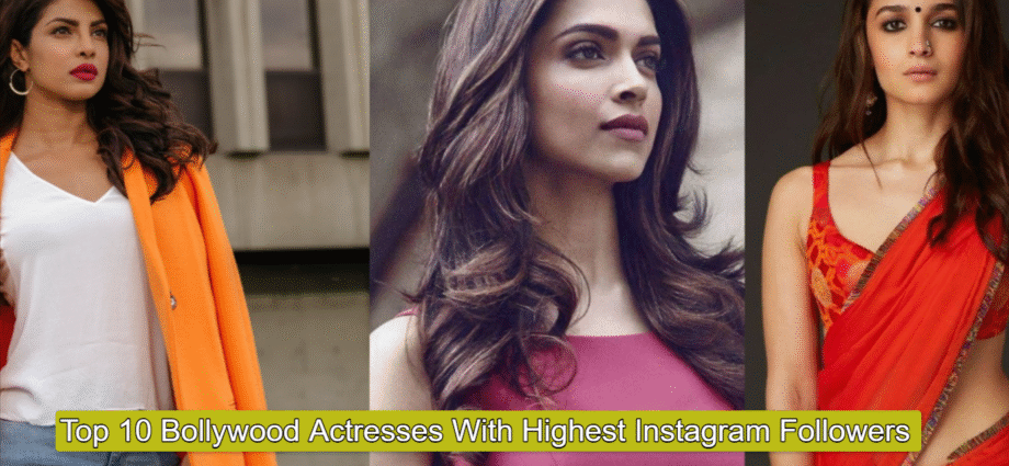 Top 10 Bollywood Actresses With Highest Instagram Followers